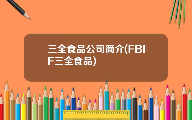 三全食品公司简介(FBIF三全食品)
