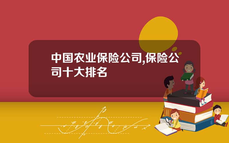 中国农业保险公司,保险公司十大排名