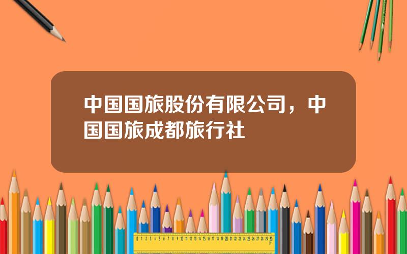 中国国旅股份有限公司，中国国旅成都旅行社