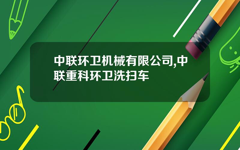 中联环卫机械有限公司,中联重科环卫洗扫车