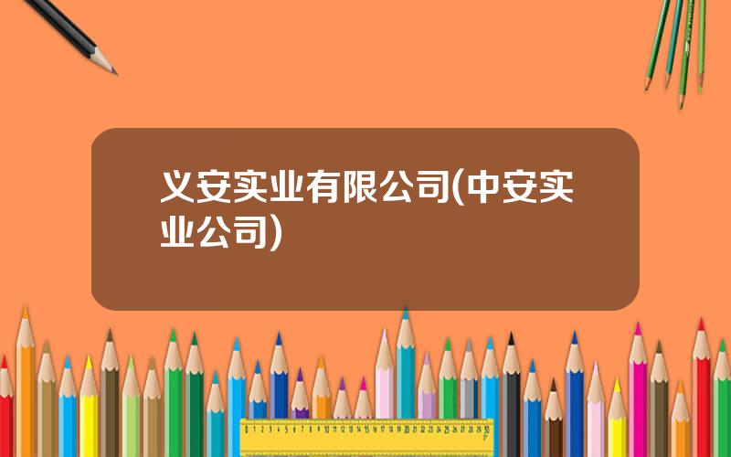 义安实业有限公司(中安实业公司)