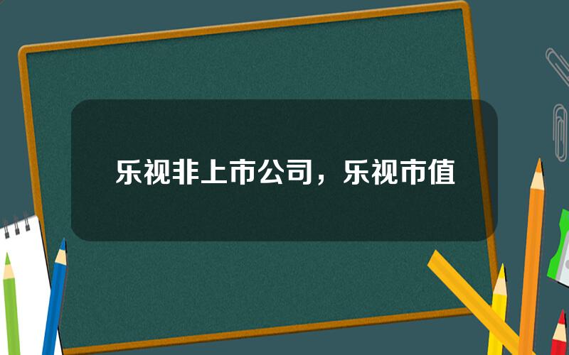 乐视非上市公司，乐视市值