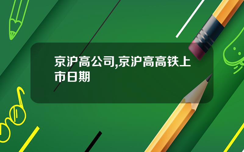京沪高公司,京沪高高铁上市日期