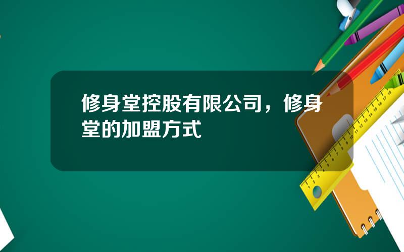 修身堂控股有限公司，修身堂的加盟方式