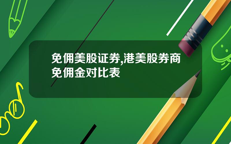 免佣美股证券,港美股券商免佣金对比表