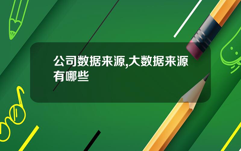 公司数据来源,大数据来源有哪些