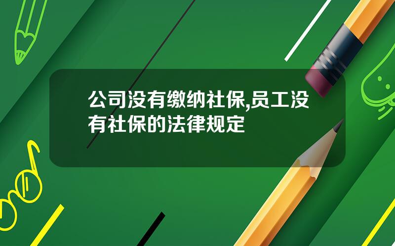 公司没有缴纳社保,员工没有社保的法律规定