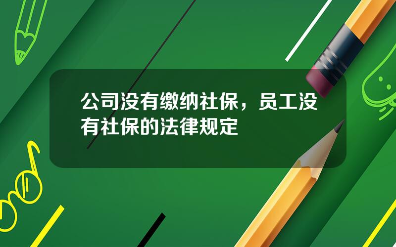 公司没有缴纳社保，员工没有社保的法律规定