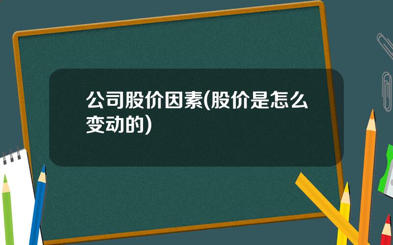 公司股价因素(股价是怎么变动的)