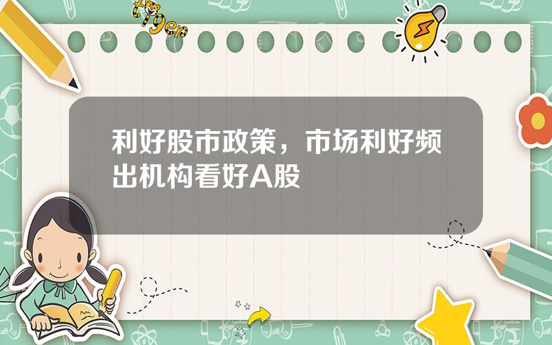 利好股市政策，市场利好频出机构看好A股