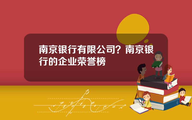 南京银行有限公司？南京银行的企业荣誉榜