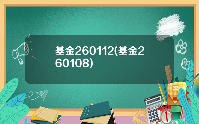 基金260112(基金260108)