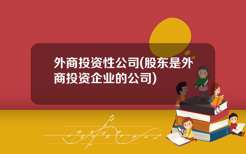 外商投资性公司(股东是外商投资企业的公司)