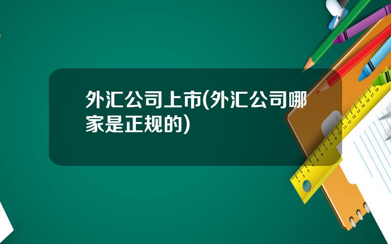 外汇公司上市(外汇公司哪家是正规的)