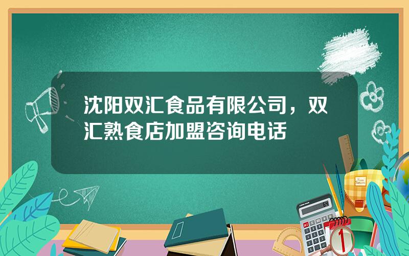沈阳双汇食品有限公司，双汇熟食店加盟咨询电话