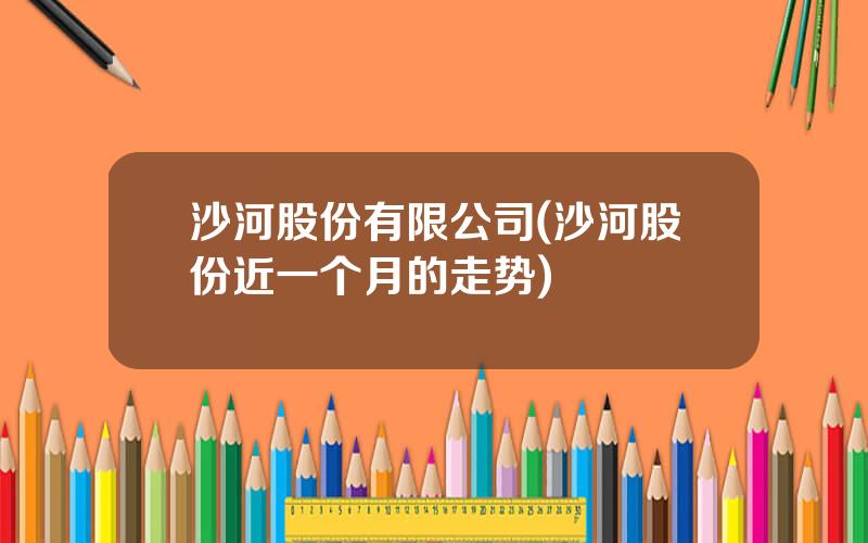 沙河股份有限公司(沙河股份近一个月的走势)
