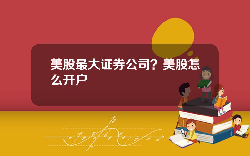 美股最大证券公司？美股怎么开户